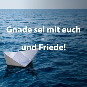 Gnade sei mit euch - und Friede! | Predigt