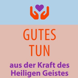 GUTES TUN - aus der Kraft des Heiligen Geistes | Predigt