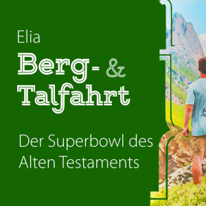 Elia - Berg- & Talfahrt - Der Superbowl des Alten Testaments | Gespräch