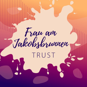 TRUST - Frau am Jakobsbrunnen