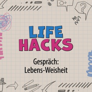 LIFE HACKS - Lebens-Weisheit I Gespräch