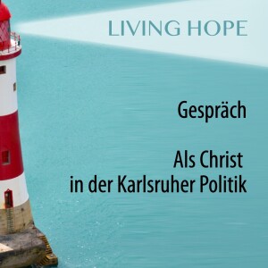 Living Hope - Als Christ in der Karlsruher Politik I Gespräch