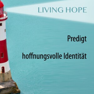 Living Hope - hoffnungsvolle Identität I Predigt