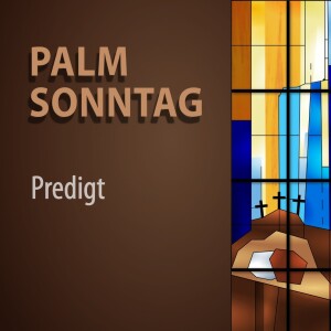 Gottesdienst am Palmsonntag | Predigt