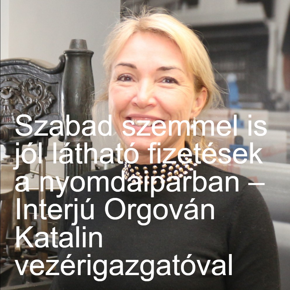 Szabad szemmel is jól látható fizetések a nyomdaiparban – Interjú Orgován Katalin vezérigazgatóval