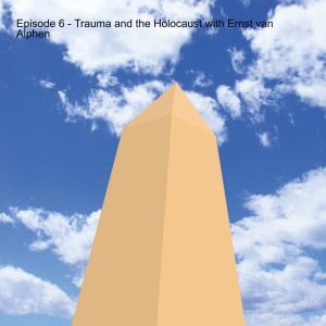 Episode 6 - Trauma & the Holocaust with Ernst van Alphen