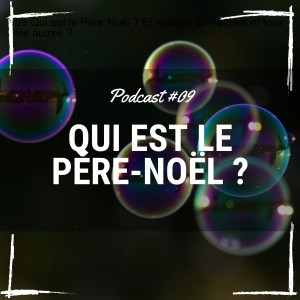 09 Qui est le Père Noël ? Et le lapin de Pâques et tous les autres ?