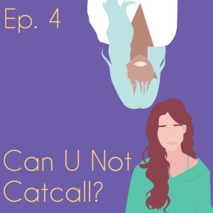 Can U Not Catcall? (ep. 4)