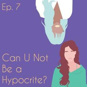 Can U Not Be a Hypocrite? (ep. 7)