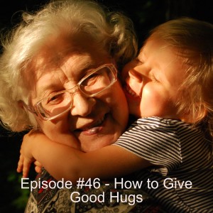 Episode 46 - How to Give Good Hugs