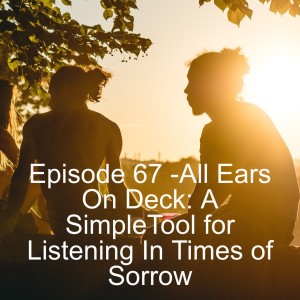 Episode 67 - All Ears On Deck: A SimpleTool for Listening In Times of Sorrow