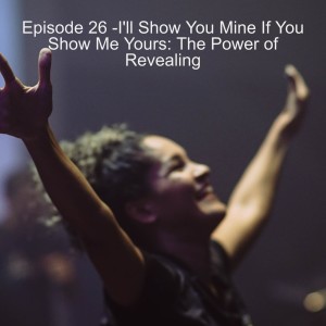 Episode 26 - I'll Show You Mine If You Show Me Yours: The Power of Revealing