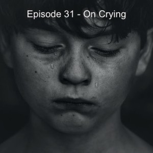 Episode 31 - On Crying