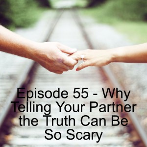 Episode 55 - Why Telling Your Partner the Truth Can Be So Scary