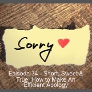 Episode 34 - Short, Sweet & True: How to Make Your Apology Efficient