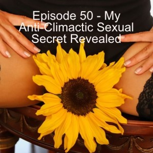 Episode 50 - My Anti-Climactic Sexual Secret Revealed