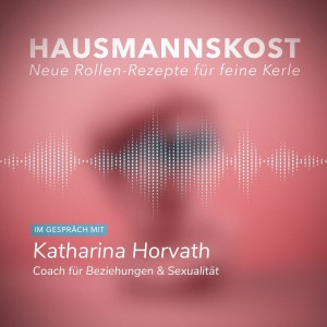 Episode 22: im Gespräch mit Katharina Horvath, Coach für Beziehungen und Sexualität