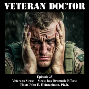 Veteran Doctor - Episode 25 -Veterans Stress – Stress has Dramatic Effects
