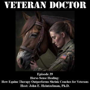 Veteran Doctor - Episode 39 - Horse-Sense Healing: How Equine Therapy Outperforms Shrink Couches for Veterans