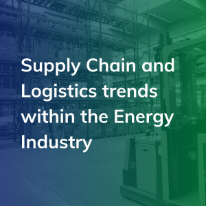 Supply Chain and Logistics trends within the Energy Industry