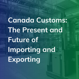 Canada Customs: The Present and Future of Importing and Exporting