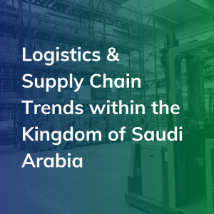 Logistics & Supply Chain trends within the Kingdom of Saudi Arabia