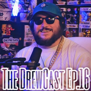 (The Drewcast) Episode #16