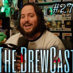 The DrewCast (Episode) 27