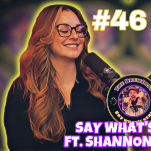 Say What’s Real Ep.46 Ft Shannon Swazy (Smash Or Pass, Death, Legacy & MORE)