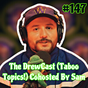 Tackling Taboo Topics! (S*x Dolls, Making The First Move & Abusive Childhoods) The DrewCast #147 ~ Cohosted By Sam