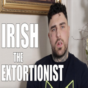 IRISH 'THE EXTORTIONIST'-TALKS TAXING DRUG DEALERS, PRISON, GPRS TRACKER, GETTING SHOT+ MUCH MORE!
