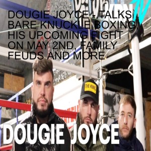 DOUGIE JOYCE - TALKS BARE KNUCKLE BOXING, HIS UPCOMING FIGHT ON MAY 2ND, FAMILY FEUDS AND MORE