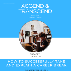 EP 31 How to Successfully take and Explain a Career Break