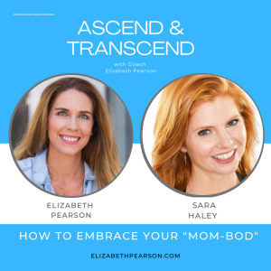 EP 32 How to Embrace Our ”Mom-Bods”, with Sara Haley