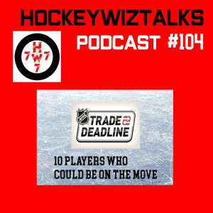 Podcast 104-NHL Trade Deadline: 10 Players who could be on the Move
