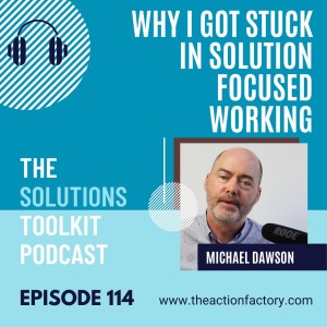 #114 Your the reason you got stuck in solution focused work