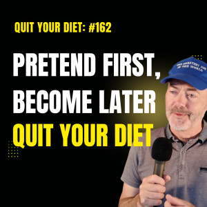 #162 - Pretend First, Become Later - Quit your Diet