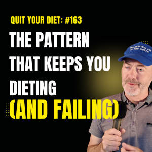 #163 - That Pattern That Keeps You Dieting (and Failing) - Quit your Diet