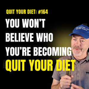 #164 -  You Won’t Believe Who You’re Becoming - Quit your Diet