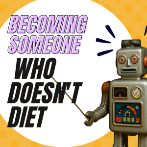 #167 - Becoming Someone Who Doesn't Diet