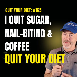#165 - I Quit Sugar, Nail-Biting & Coffee, what worked for me.