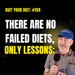 #159 - There Are No Failed Diets, Only Lessons: Quit your Diet