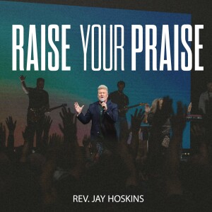 Raise Your Praise | Rev. Jay Hoskins