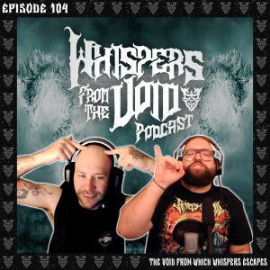 Episode 104: The Void From Which Whispers Escapes