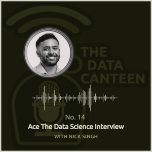 Nick Singh: Ace The Data Science Interview | The Data Canteen #14