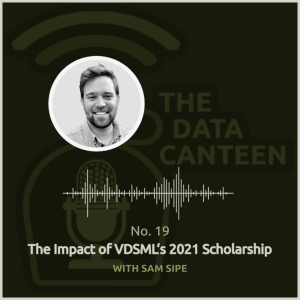 Sam Sipe: The Impact of VDSML’s 2021 Scholarship | The Data Canteen #19