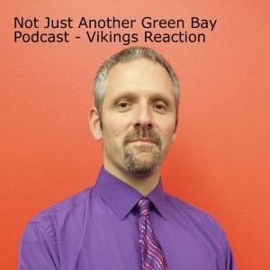 Not Just Another Green Bay Podcast - Vikings Reaction