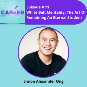 Episode 11. White Belt Mentality: The Art Of Remaining An Eternal Student - Simon Alexander Ong