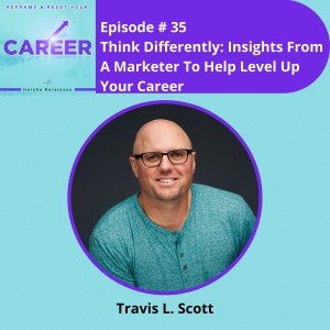 Episode 35. Think Differently: Insights From A Marketer To Help Level Up Your Career