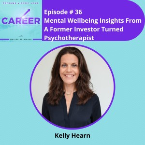 Episode 36. Mental Wellbeing Insights From A Former Investor Turned Psychotherapist - Kelly Hearn